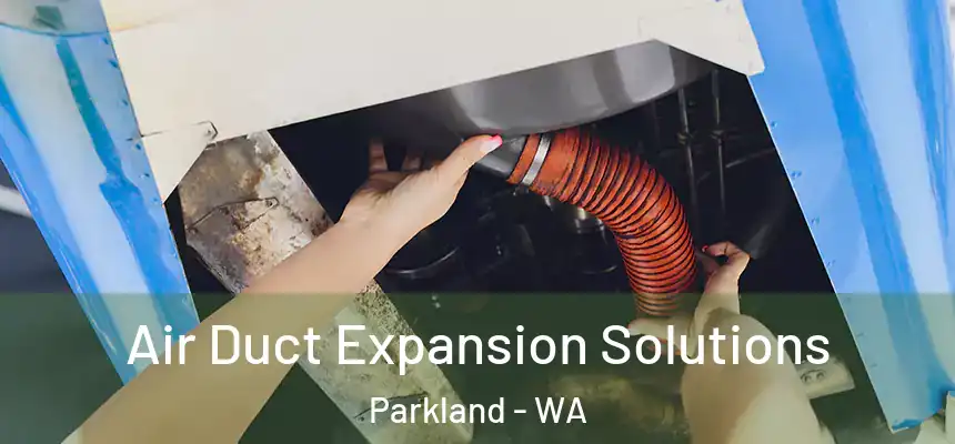 Air Duct Expansion Solutions Parkland - WA