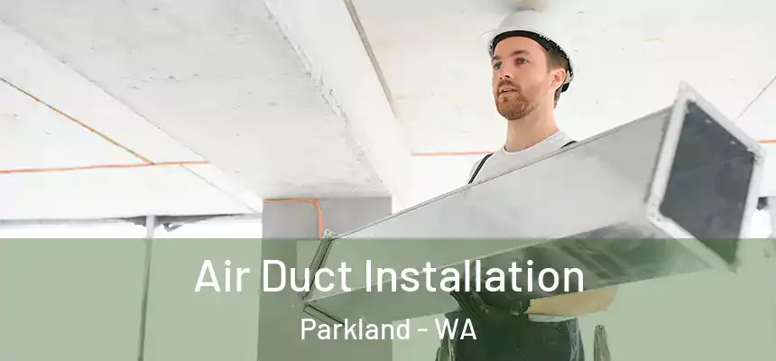  Air Duct Installation Parkland - WA