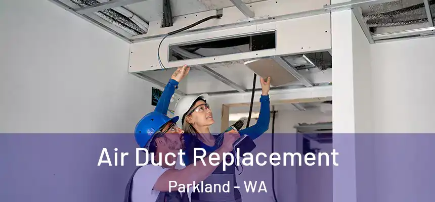 Air Duct Replacement Parkland - WA