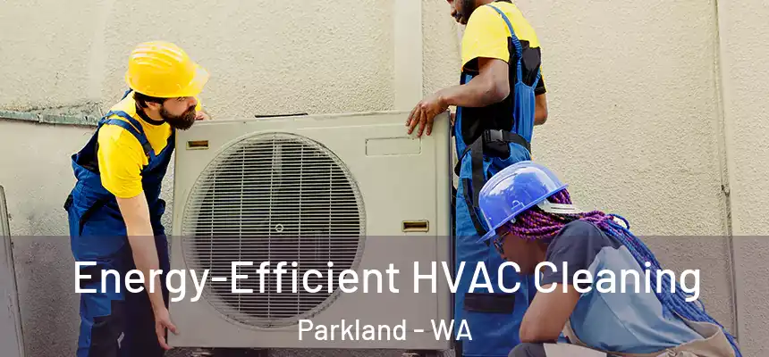 Energy-Efficient HVAC Cleaning Parkland - WA