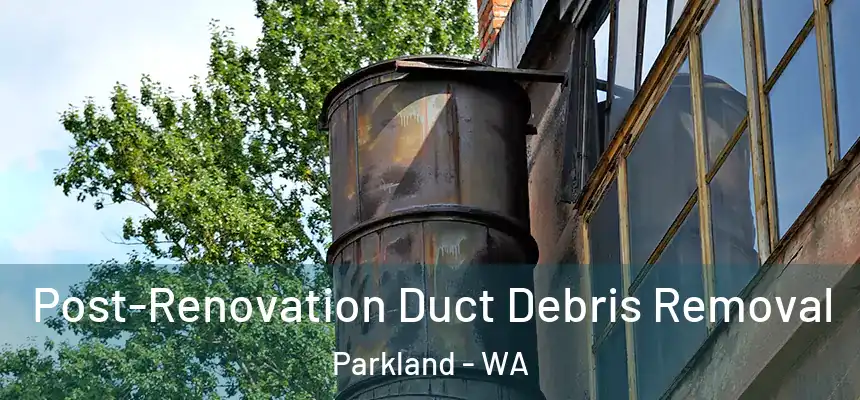 Post-Renovation Duct Debris Removal Parkland - WA