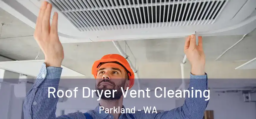  Roof Dryer Vent Cleaning Parkland - WA